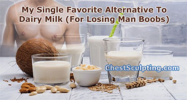 Dairy Milk Alternative For Losing Man Boobs