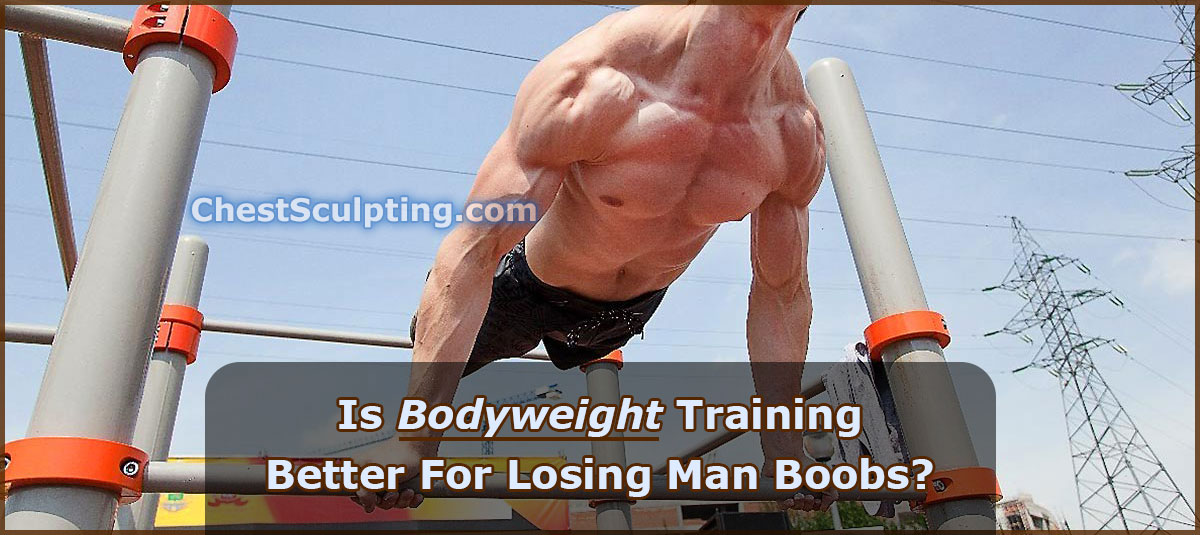 Why I Switched To Bodyweight Training For Losing Man Boobs