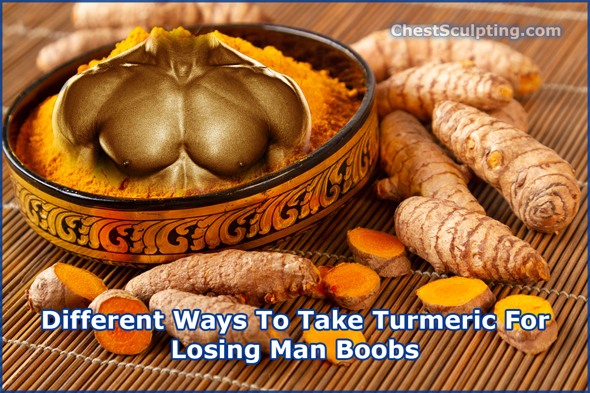 How To Take Turmeric For Losing Man Boobs