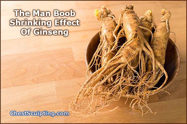 The Man Boob Shrinking Effect Of Ginseng
