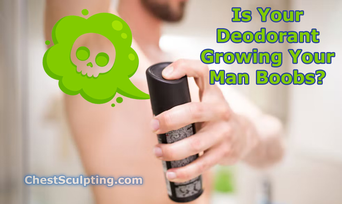 Is Your Deodorant Growing Your Man Boobs